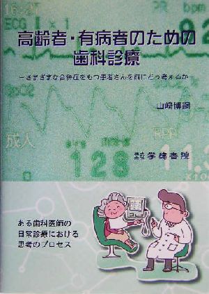 高齢者・有病者のための歯科診療 さまざまな合併症をもつ患者さんを前にどう考えるか