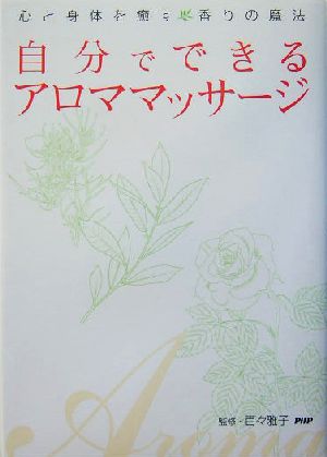 自分でできるアロママッサージ 心と身体を癒す香りの魔法