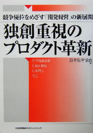 独創重視のプロダクト革新 競争優位をめざす「開発経営」の新展開