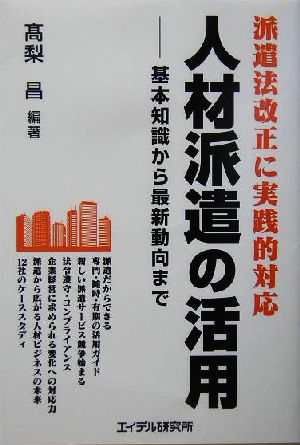 人材派遣の活用 派遣法改正に実践的対応 基本知識から最新動向まで