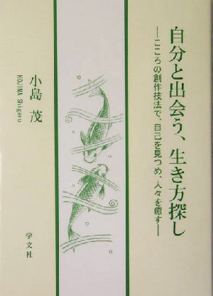 自分と出会う、生き方探し こころの創作技法で、自己を見つめ、人々を癒す