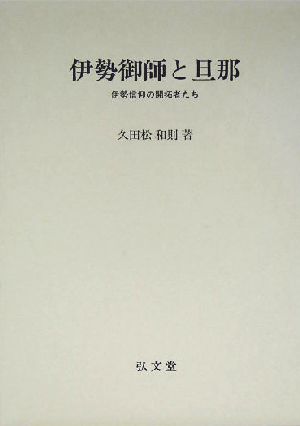 伊勢御師と旦那 伊勢信仰の開拓者たち