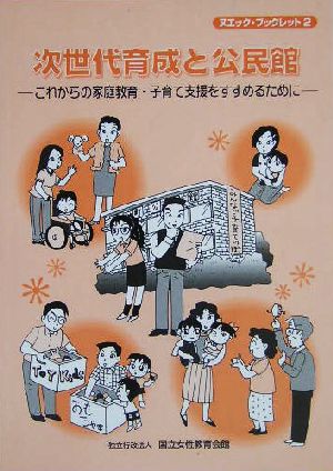 次世代育成と公民館 これからの家庭教育・子育て支援をすすめるために ヌエック・ブックレット2