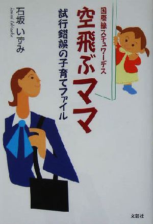 国際線スチュワーデス 空飛ぶママ 試行錯誤の子育てファイル