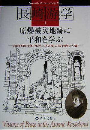 長崎游学マップ(1) 1945年8月9日午前11時2分、上空で炸裂した原子爆弾のツメ跡-原爆被災地跡に平和を学ぶ 長崎游学マップ1