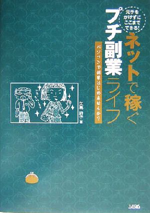 元手をかけずにここまでできる！ネットで稼ぐプチ副業ライフ パソコンで副業はじめませんか？