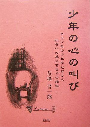 少年の心の叫び ある少年の少年院収容から社会への巣立ちまでの物語