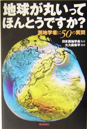 地球が丸いってほんとうですか？ 測地学者に50の質問 朝日選書752