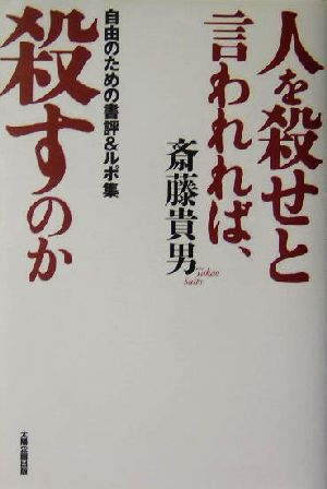 人を殺せと言われれば、殺すのか 自由のための書評&ルポ集