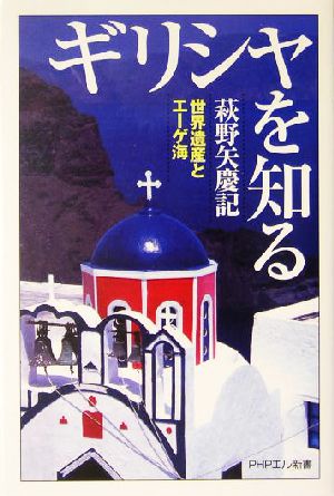 ギリシャを知る 世界遺産とエーゲ海 PHPエル新書