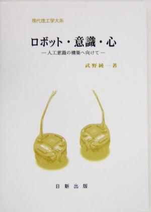 ロボット・意識・心 人工意識の構築へ向けて 現代理工学大系