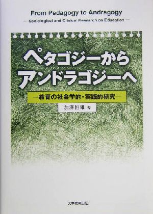 ペタゴジーからアンドラゴジーへ 教育の社会学的・実践的研究