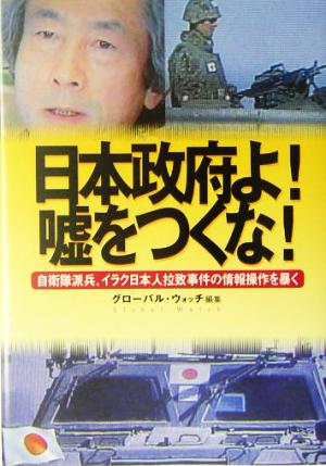 日本政府よ！嘘をつくな！ 自衛隊派兵とイラク日本人拉致事件の情報操作を暴く