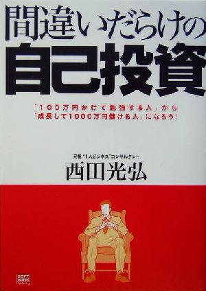 間違いだらけの自己投資 「100万円かけて勉強する人」から「成長して1000万円儲ける人」になろう！