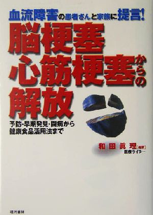 脳梗塞・心筋梗塞からの解放 血流障害の患者さんと家族に提言！予防・早期発見・闘病から健康食品活用法まで