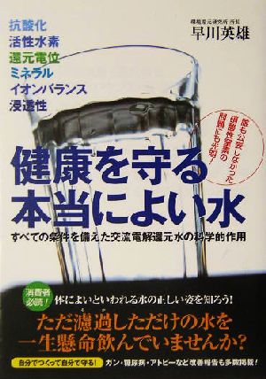 健康を守る本当によい水 すべての条件を備えた交流電解還元水の科学的作用