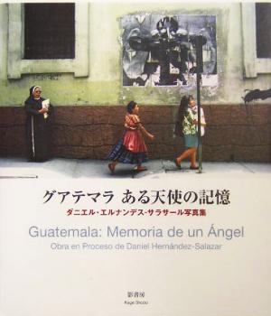 グアテマラ ある天使の記憶ダニエル・エルナンデス-サラサール写真集