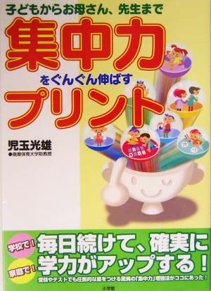 集中力をぐんぐん伸ばすプリント 子どもからお母さん、先生まで。毎日続けて、確実に学力がアップする！