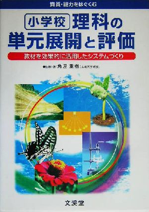 資質・能力をはぐくむ小学校理科の単元展開と評価 教材を効果的に活用したシステムづくり