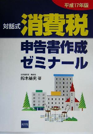 対話式 消費税申告書作成ゼミナール(平成17年版)