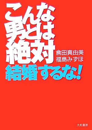 こんな男とは絶対、結婚するな！