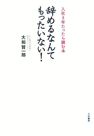 辞めるなんてもったいない！ 入社3年たったら読む本