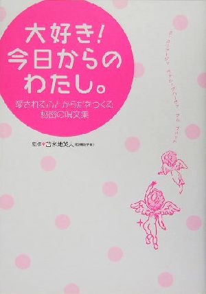 大好き！今日からのわたし。 愛される心とからだをつくる秘密の呪文集