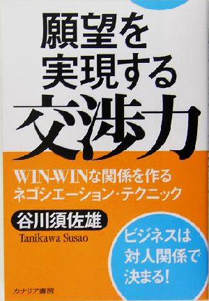 願望を実現する交渉力 WIN-WINな関係を作るネゴシエーション・テクニック ビジネスは対人関係で決まる！