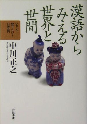 漢語からみえる世界と世間 もっと知りたい！日本語