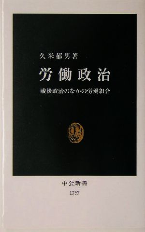 労働政治 戦後政治のなかの労働組合 中公新書