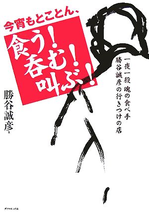 今宵もとことん、食う！呑む！叫ぶ！ 一夜一殺 魂の食べ手・勝谷誠彦の行きつけの店