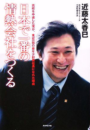 日本で一番の情熱会社をつくる 高校を中退した僕が、東証一部の最年少創業社長になれた理由