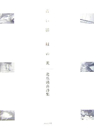 青い影・緑の光 北爪満喜詩集 現代詩人叢書