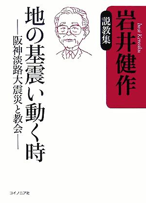 説教集 地の基震い動く時 阪神淡路大震災と教会