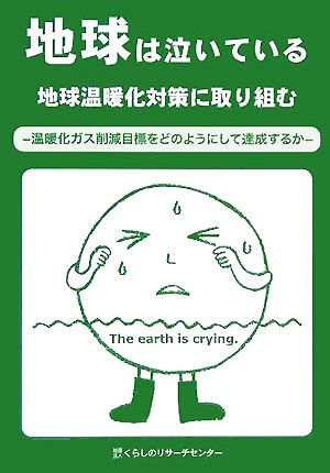 地球は泣いている地球温暖化対策に取り組む 温暖化ガス削減目標をどのようにして達成するか