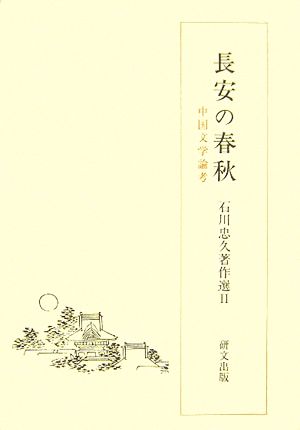 長安の春秋 中国文学論考 石川忠久著作選2