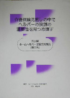 介護保険見直しの中でヘルパーの役割の重要性を見つめ直す 第5回ホームヘルパー全国交流集会報告集