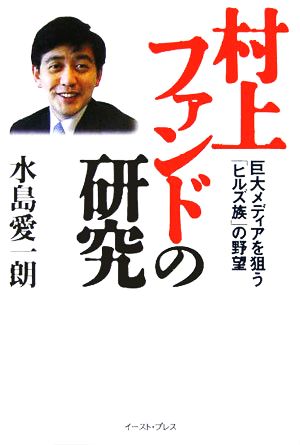 村上ファンドの研究 巨大メディアを狙う「ヒルズ族」の野望