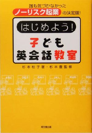 はじめよう！子ども英会話教室 誰も気づかなかったノーリスク起業の決定版！