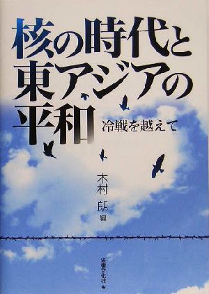 核の時代と東アジアの平和 冷戦を越えて