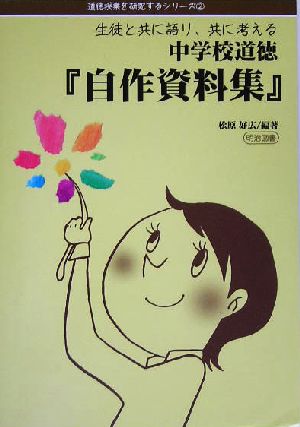 中学校道徳『自作資料集』 生徒と共に語り、共に考える 道徳授業を研究するシリーズ2