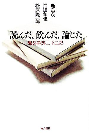 読んだ、飲んだ、論じた鼎談書評二十三夜