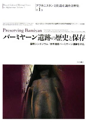 バーミヤーン遺跡の歴史と保存 国際シンポジウム「世界遺産バーミヤーン遺跡を守る」 アフガニスタン文化遺産調査資料集第1巻