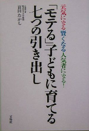 「モテる」子どもに育てる七つの引き出し 元気になる賢くなる人気者になる！