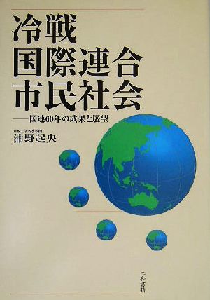 冷戦、国際連合、市民社会 国際連合60年の成果と展望