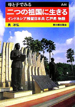 二つの祖国に生きる インドネシア残留日本兵乙戸昇物語 母と子でみるA44