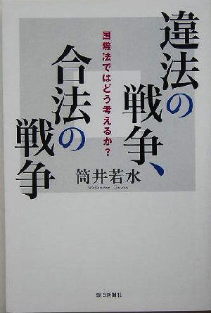 違法の戦争、合法の戦争国際法ではどう考えるか？朝日選書782