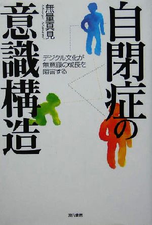 自閉症の意識構造 デジタル文化が無意識の成長を阻害する