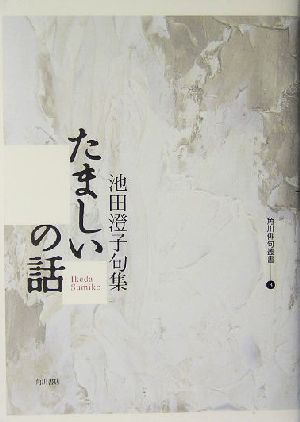 たましいの話池田澄子句集角川俳句叢書3