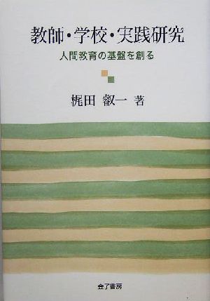 教師・学校・実践研究 人間教育の基盤を創る